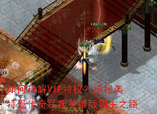 如何破解VIP特权?揭秘奥特曼传奇私服英雄版霸主之路 如何破解VIP特权?揭秘奥特曼传奇私服英雄版霸主之路