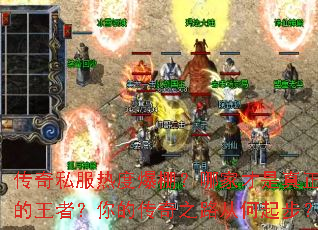 传奇私服热度爆棚?哪家才是真正的王者?你的传奇之路从何起步? 传奇私服热度爆棚?哪家才是真正的王者?你的传奇之路从何起步?