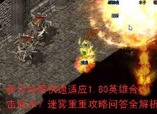 新手如何快速适应1.80英雄合击版本?迷雾重重攻略问答全解析 新手如何快速适应1.80英雄合击版本?迷雾重重攻略问答全解析