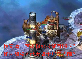 传奇道士英雄核心技能有哪些?如何加点才能无敌于玛法大陆? 传奇道士英雄核心技能有哪些?如何加点才能无敌于玛法大陆?