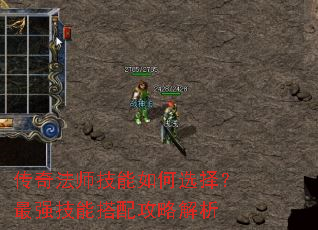 传奇法师技能如何选择?最强技能搭配攻略解析 传奇法师技能如何选择?最强技能搭配攻略解析