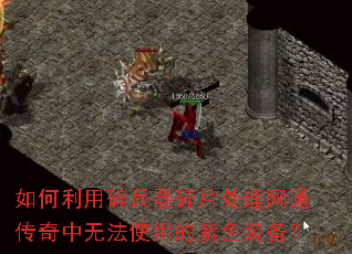 如何利用碎兵器碎片处理网通传奇中无法使用的紫色装备? 如何利用碎兵器碎片处理网通传奇中无法使用的紫色装备?