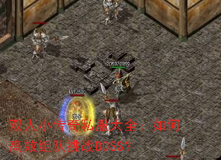 双人小传奇私服大全:如何高效组队挑战BOSS? 双人小传奇私服大全:如何高效组队挑战BOSS?
