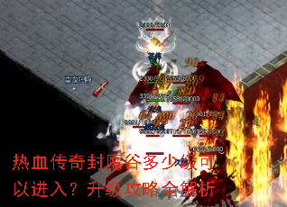 热血传奇封魔谷多少级可以进入?升级攻略全解析 热血传奇封魔谷多少级可以进入?升级攻略全解析