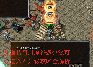 热血传奇封魔谷多少级可以进入?升级攻略全解析 热血传奇封魔谷多少级可以进入?升级攻略全解析