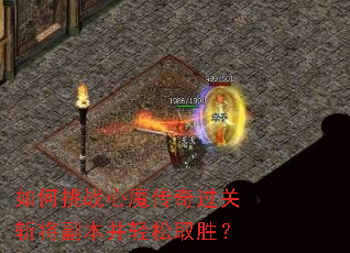 如何挑战心魔传奇过关斩将副本并轻松取胜? 如何挑战心魔传奇过关斩将副本并轻松取胜?