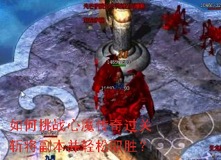 如何挑战心魔传奇过关斩将副本并轻松取胜? 如何挑战心魔传奇过关斩将副本并轻松取胜?