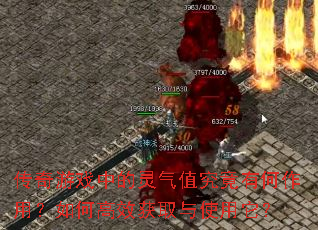 传奇游戏中的灵气值究竟有何作用?如何高效获取与使用它? 传奇游戏中的灵气值究竟有何作用?如何高效获取与使用它?
