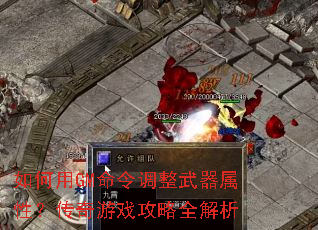 如何用GM命令调整武器属性?传奇游戏攻略全解析 如何用GM命令调整武器属性?传奇游戏攻略全解析