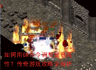 如何用GM命令调整武器属性?传奇游戏攻略全解析 如何用GM命令调整武器属性?传奇游戏攻略全解析