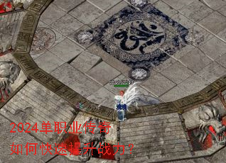 2024单职业传奇如何快速提升战力? 2024单职业传奇如何快速提升战力?