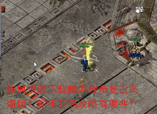如何快速下载暗黑传奇复古高爆版?新手开局攻略有哪些? 如何快速下载暗黑传奇复古高爆版?新手开局攻略有哪些?