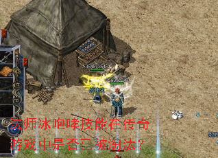法师冰咆哮技能在传奇游戏中是否已被淘汰? 法师冰咆哮技能在传奇游戏中是否已被淘汰?