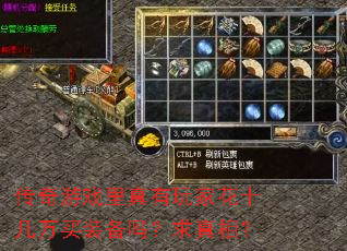 传奇游戏里真有玩家花十几万买装备吗?求真相? 传奇游戏里真有玩家花十几万买装备吗?求真相?